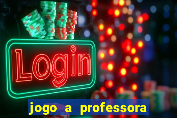 jogo a professora escola legal